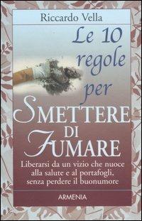 Le dieci regole per smettere di fumare - Riccardo Vella - Libro Armenia 2006, Le 10 regole | Libraccio.it