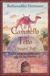 Il cammello sul tetto. Discorsi Sufi. Una guida mistico-pratica alla Via dei Dervisci