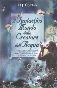 Il fantastico mondo delle creature dell'acqua - D. J. Conway - Libro Armenia 2006, Mondi Fantastici | Libraccio.it