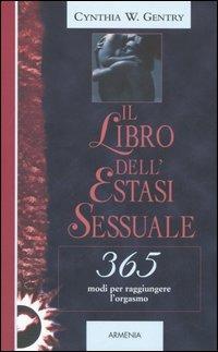 Il libro dell'estasi sessuale. 365 modi per raggiungere l'orgasmo - Cynthia W. Gentry - Libro Armenia 2006, Varia | Libraccio.it