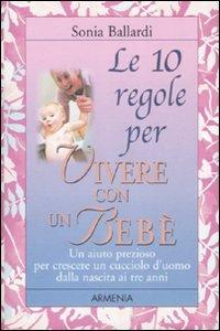 Le dieci regole per vivere con un bebè - Sonia Ballardi - Libro Armenia 2006, Le 10 regole | Libraccio.it