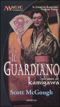 Il guardiano. Salvatori di Kamigawa. Il ciclo di Kamigawa. Magic the Gathering. Vol. 3 - Scott McGough - Libro Armenia 2005, Fantasy | Libraccio.it