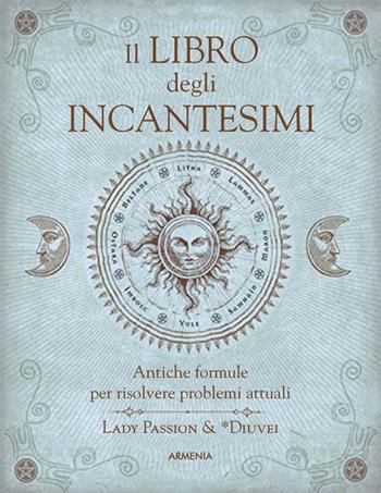 Il libro degli incantesimi. Antiche formule magiche per risolvere problemi attuali - Lady Passion, Diuvei - Libro Armenia 2015, Ombre | Libraccio.it