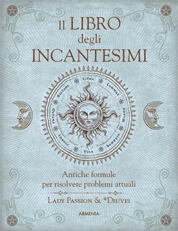 Il libro degli incantesimi. Antiche formule magiche per risolvere problemi attuali - Lady Passion, Diuvei - Libro Armenia 2015, Miti senza tempo | Libraccio.it