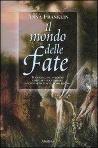 Il mondo delle fate - Anna Franklin - Libro Armenia 2006, Mondi Fantastici | Libraccio.it