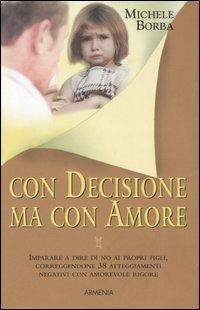 Con decisione ma con amore - Michele Borba - Libro Armenia 2007, Genitori & figli | Libraccio.it
