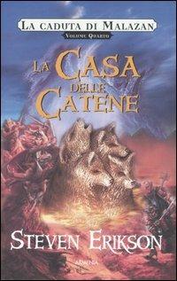 La casa delle catene. La caduta di Malazan. Vol. 4 - Steven Erikson - Libro Armenia 2007, Fantasy | Libraccio.it