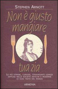 Non è giusto mangiare tua zia - Stephen Arnott - Libro Armenia 2007, I piccoli libri | Libraccio.it