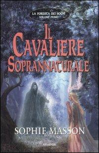 Il cavaliere soprannaturale. La foresta dei sogni. Vol. 1 - Sophie Masson - Libro Armenia 2007, Fantasy | Libraccio.it
