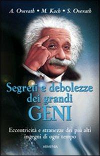 Segreti e debolezze dei grandi geni - Angelika Overath, Manfred Koch, Silvia Overath - Libro Armenia 2007, Miti senza tempo | Libraccio.it