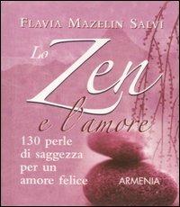 Lo zen e l'amore. 130 perle di saggezza per un amore felice - Flavia Mazelin Salvi - Libro Armenia 2007, I piccoli libri | Libraccio.it