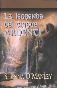 La leggenda dei cinque ardenti - Shanna O'Manley - Libro Armenia 2007, Fantasy | Libraccio.it