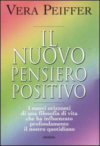 Il nuovo pensiero positivo - Vera Peiffer - Libro Armenia 2007, La via positiva | Libraccio.it