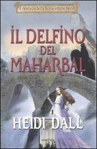 Il delfino del Maharbal. Il privilegio della difesa. Vol. 1 - Heidi Dall - Libro Armenia 2007, Classici del fantasy | Libraccio.it