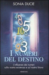 I numeri del destino - Sonia Ducie - Libro Armenia 2007, Pratica | Libraccio.it