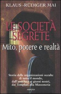 Le società segrete. Mito, potere e realtà - Klaus-Rüdiger Mai - Libro Armenia 2007, Miti senza tempo | Libraccio.it