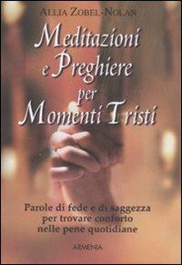 Meditazioni e preghiere per momenti tristi - Allia Zobel Nolan - Libro Armenia 2007, Scrigno | Libraccio.it