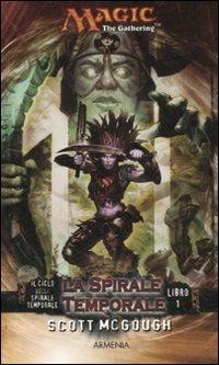 La spirale temporale. Il ciclo della spirale temporale. Magic the Gathering. Vol. 1 - Scott McGough - Libro Armenia 2007, Fantasy | Libraccio.it