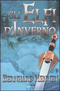 Gli elfi d'inverno - Bernhard Hennen - Libro Armenia 2007, Classici del fantasy | Libraccio.it