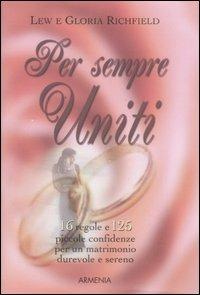 Per sempre uniti. 16 regole e 125 piccole confidenze per un matrimonio durevole e sereno - Lew Richfield, Gloria Richfield - Libro Armenia 2008, Lo scrigno | Libraccio.it