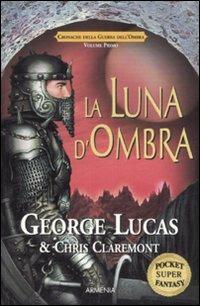 La luna d'ombra. Cronache della guerra dell'ombra. Vol. 1 - George Lucas, Chris Claremont - Libro Armenia 2008, Fantasy Super Pocket | Libraccio.it