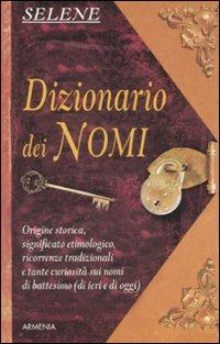 Dizionario dei nomi - Annarosa Selene - Libro Armenia 2002, Scrigno | Libraccio.it