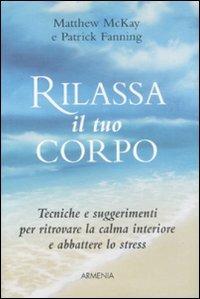 Rilassa il tuo corpo - Matthew McKay, Patrick Fanning - Libro Armenia 2008, Lo scrigno | Libraccio.it