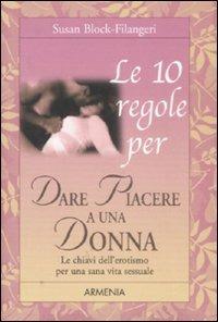 Le 10 regole per dare piacere a una donna - Susan Block-Filangeri - Libro Armenia 2008, Le 10 regole | Libraccio.it