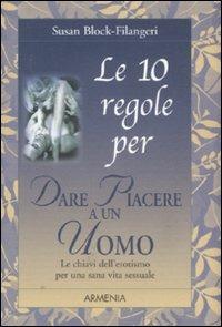 Le 10 regole per dare piacere a un uomo - Susan Block-Filangeri - Libro Armenia 2008, Le 10 regole | Libraccio.it