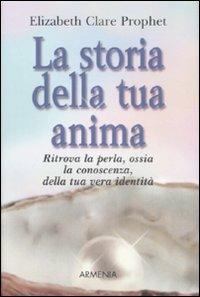 La storia della tua anima - Elizabeth Clare Prophet - Libro Armenia 2008, I piccoli libri | Libraccio.it