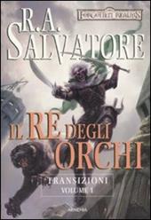 Il re degli orchi. Transizioni. Forgotten Realms. Vol. 1