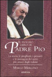 Il piccolo libro di Padre Pio - Mario Merlino - Libro Armenia 2008, I piccoli libri | Libraccio.it