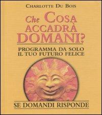 Che cosa accadrà domani? Se domandi risponde - Charlotte Du Bois - Libro Armenia 2008, I libri della divinazione | Libraccio.it