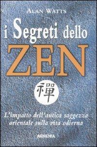 I segreti dello zen. L'impatto dell'antica saggezza orientale sulla vita odierna - Alan W. Watts - Libro Armenia 2008, I piccoli libri | Libraccio.it