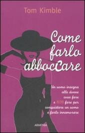 Come farlo abboccare. Un uomo insegna alle donne cosa fare e non fare per conquistare un uomo e farlo innamorare