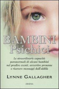 Bambini psichici. Le straordinarie capacità paranormali di alcuni bambini nel predire eventi, avvertire presenze e ricevere messaggi dall'aldilà - Lynne Gallagher - Libro Armenia 2009, L'uomo e l'ignoto | Libraccio.it