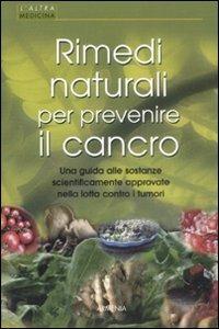 Rimedi naturali per prevenire il cancro  - Libro Armenia 2009, L'altra medicina | Libraccio.it