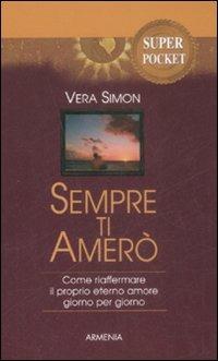 Sempre ti amerò. Come riaffermare il proprio eterno amore giorno per giorno - Vera Simon - Libro Armenia 2009, Super Pocket | Libraccio.it