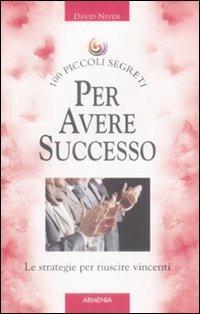 Cento piccoli segreti per avere successo - David Niven - Libro Armenia 2009, Cento piccoli segreti | Libraccio.it