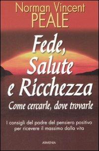 Fede, salute e ricchezza. Come cercarle, dove trovarle - Norman Vincent Peale - Libro Armenia 1999, La via positiva | Libraccio.it