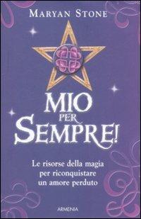 Mio per sempre! Le risorse della magia per riconquistare un amore perduto - Maryan Stone - Libro Armenia 2009, Lo scrigno special | Libraccio.it