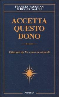 Accetta questo dono. Citazioni da «Un corso in miracoli»  - Libro Armenia 2009, Le vie dello spirito | Libraccio.it