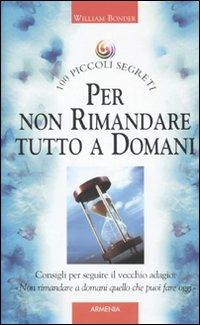 Per non rimandare tutto a domani - William Bonder - Libro Armenia 2009, Cento piccoli segreti | Libraccio.it