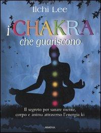 I chakra che guariscono - Ilchi Lee - Libro Armenia 2009, Manualistica | Libraccio.it