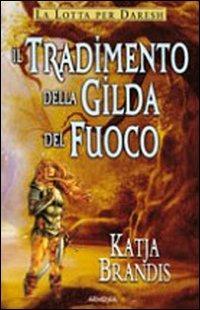 Il tradimento della Gilda del Fuoco - Katja Brandis - Libro Armenia 2010, Fantasy | Libraccio.it