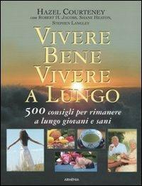 Vivere bene, vivere a lungo. 500 consigli per rimanere a lungo giovani e sani - Hazel Courteney - Libro Armenia 2010, L'altra medicina | Libraccio.it