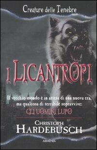 I licantropi - Christoph Hardebusch - Libro Armenia 2010, Creature delle tenebre | Libraccio.it