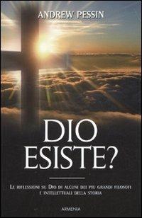 Dio esiste? Le riflessioni su Dio di alcuni dei più grandi filosofi e intellettuali della storia - Andrew Pessin - Libro Armenia 2010, Le vie dello spirito | Libraccio.it