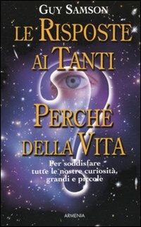 Le risposte ai tanti perché della vita. Per soddisfare tutte le nostre curiosità, grandi e piccole - Guy Samson - Libro Armenia 2010, Miti senza tempo | Libraccio.it