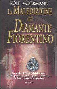 La maledizione del diamante fiorentino - Rolf Ackermann - Libro Armenia 2010, Fiction | Libraccio.it